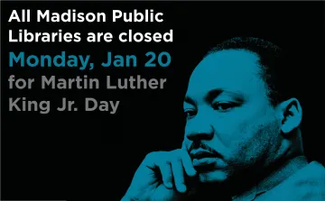 All Madison Public Libraries closed January 20, 2025 for Martin Luther King Jr Day